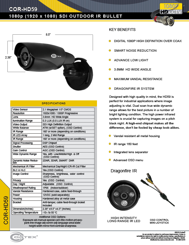  The COR-H55 camera can be used inside or out, but inside placement might not use its IR subsystem like it is designed to operate which means it blasts a lot of IR a very long distance, up to 160' or more.